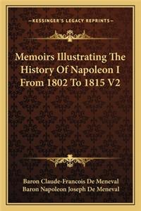 Memoirs Illustrating The History Of Napoleon I From 1802 To 1815 V2