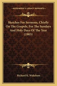 Sketches for Sermons, Chiefly on the Gospels, for the Sundays and Holy Days of the Year (1903)
