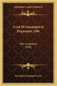A List Of Genealogies In Preparation, 1906