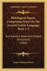 Philological Papers, Comprising Notes On The Ancient Gothic Language, Parts 1-2