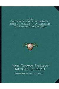 The Earldom Of Mar, A Letter To The Lord Clerk Register Of Scotland, The Earl Of Glasgow (1883)