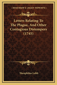 Letters Relating To The Plague, And Other Contagious Distempers (1745)