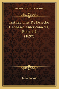 Instituciones De Derecho Canonico Americano V1, Book 1-2 (1897)