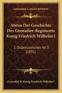 Abriss Der Geschichte Des Grenadier-Regiments Konig Friedrich Wilhelm I