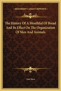 The History Of A Mouthful Of Bread And Its Effect On The Organization Of Men And Animals