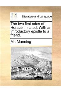 The Two First Odes of Horace Imitated. with an Introductory Epistle to a Friend.