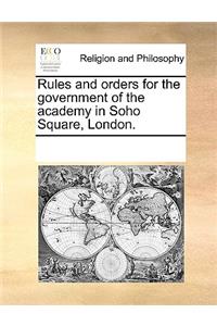 Rules and Orders for the Government of the Academy in Soho Square, London.