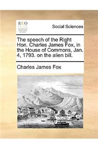 The Speech of the Right Hon. Charles James Fox, in the House of Commons, Jan. 4, 1793. on the Alien Bill.