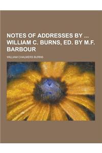 Notes of Addresses by William C. Burns, Ed. by M.F. Barbour
