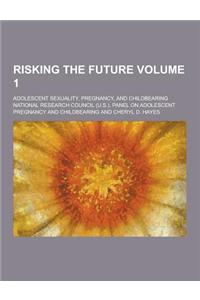 Risking the Future; Adolescent Sexuality, Pregnancy, and Childbearing Volume 1
