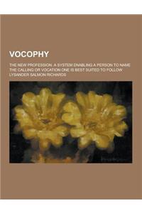 Vocophy; The New Profession. a System Enabling a Person to Name the Calling or Vocation One Is Best Suited to Follow