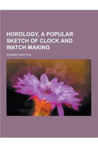 Horology, a Popular Sketch of Clock and Watch Making