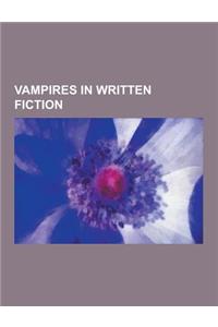 Vampires in Written Fiction: Dracula, the Queen of the Damned, Varney the Vampire, Interview with the Vampire, the Vampire Lestat, Vampire Literatu