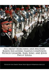 All about Marching and Military Bands Including Famous Composers Patrick Gilmore, Karl King, and John Philip Sousa