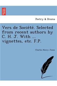 Vers de Socie Te . Selected from Recent Authors by C. H. J. with ... Vignettes, Etc. F.P.