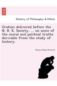 Oration delivered before the Φ. Β. Κ. Society, ... on some of the moral and political truths derivable from the study of history.