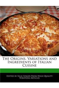 The Origins, Variations and Ingredients of Italian Cuisine