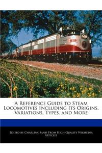 A Reference Guide to Steam Locomotives Including Its Origins, Variations, Types, and More