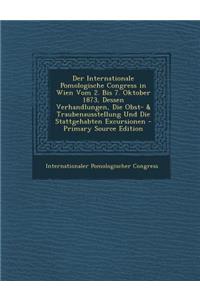 Der Internationale Pomologische Congress in Wien Vom 2. Bis 7. Oktober 1873, Dessen Verhandlungen, Die Obst- & Traubenausstellung Und Die Stattgehabte