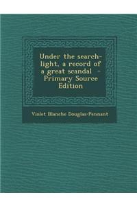 Under the Search-Light, a Record of a Great Scandal