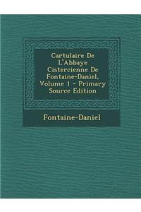 Cartulaire de L'Abbaye Cistercienne de Fontaine-Daniel, Volume 1 (Primary Source)