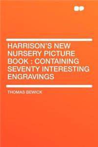 Harrison's New Nursery Picture Book: Containing Seventy Interesting Engravings