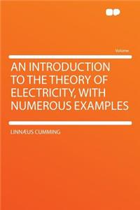 An Introduction to the Theory of Electricity, with Numerous Examples