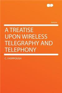 A Treatise Upon Wireless Telegraphy and Telephony