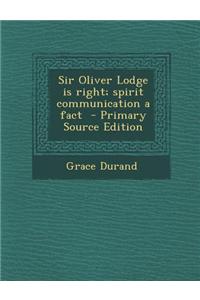 Sir Oliver Lodge Is Right; Spirit Communication a Fact