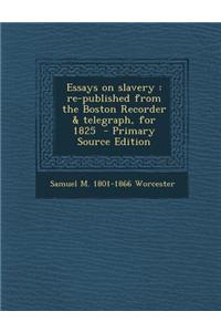 Essays on Slavery: Re-Published from the Boston Recorder & Telegraph, for 1825