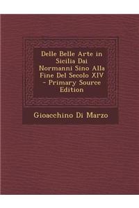 Delle Belle Arte in Sicilia Dai Normanni Sino Alla Fine del Secolo XIV - Primary Source Edition