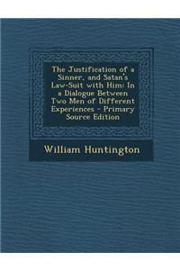 The Justification of a Sinner, and Satan's Law-Suit with Him: In a Dialogue Between Two Men of Different Experiences