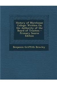 History of Morehouse College: Written on the Authority of the Board of Trustees - Primary Source Edition