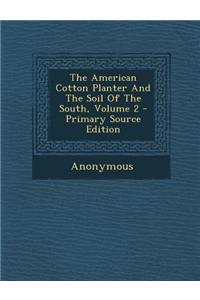 The American Cotton Planter and the Soil of the South, Volume 2 - Primary Source Edition