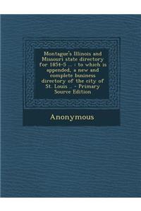 Montague's Illinois and Missouri State Directory for 1854-5 ...: To Which Is Appended, a New and Complete Business Directory of the City of St. Louis .. - Primary Source Edition
