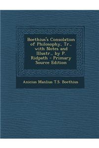 Boethius's Consolation of Philosophy, Tr., with Notes and Illustr., by P. Ridpath