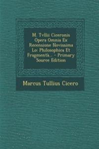 M. Tvllii Ciceronis Opera Omnia Ex Recensione Novissima Lo