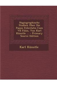 Hagiographische Studien Uber Die Passio Felicitatis Cum VII Filiis, Von Karl Kunstle ...