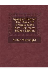 Spangled Banner the Story of Francis Scott Key