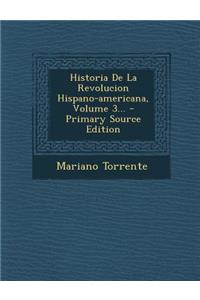 Historia De La Revolucion Hispano-americana, Volume 3... - Primary Source Edition