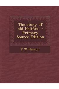 The Story of Old Halifax - Primary Source Edition