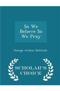 So We Believe So We Pray - Scholar's Choice Edition