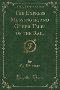 The Express Messenger, and Other Tales of the Rail (Classic Reprint)