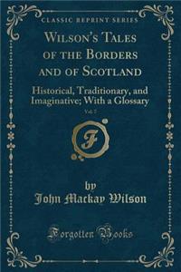 Wilson's Tales of the Borders and of Scotland, Vol. 7: Historical, Traditionary, and Imaginative; With a Glossary (Classic Reprint)