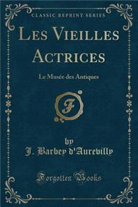 Les Vieilles Actrices: Le MusÃ©e Des Antiques (Classic Reprint)