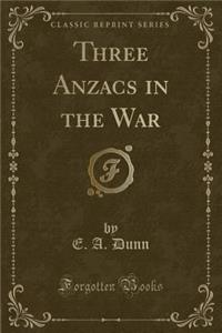 Three Anzacs in the War (Classic Reprint)