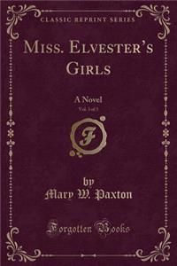 Miss. Elvester's Girls, Vol. 3 of 3: A Novel (Classic Reprint)