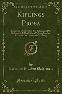 Kiplings Prosa: Inaugural-Dissertation Zur Erlangung Der DoktorwÃ¼rde Der Hohen Philosophischen FakultÃ¤t Der UniversitÃ¤t Marburg (Classic Reprint)