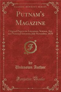 Putnam's Magazine, Vol. 6: Original Papers on Literature, Science, Art, and National Interests; July November, 1870 (Classic Reprint)