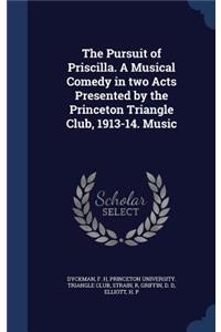 Pursuit of Priscilla. A Musical Comedy in two Acts Presented by the Princeton Triangle Club, 1913-14. Music